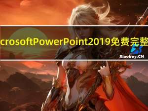 Microsoft PowerPoint 2019 免费完整版（Microsoft PowerPoint 2019 免费完整版功能简介）