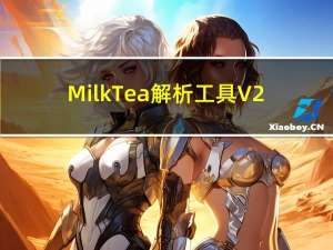 Milk Tea解析工具 V2.0 免费版（Milk Tea解析工具 V2.0 免费版功能简介）