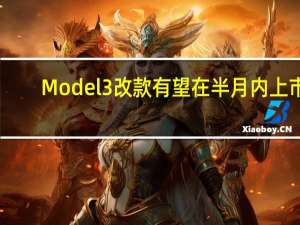 Model 3改款有望在半月内上市