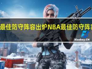 NBA最佳防守阵容出炉 NBA最佳防守阵容名单有谁