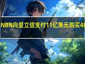 NBN向爱立信支付11亿美元购买4G网络