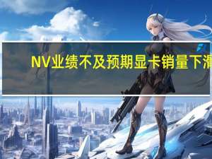 NV业绩不及预期显卡销量下滑