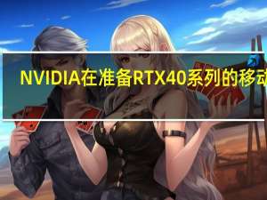NVIDIA在准备RTX40系列的移动版
