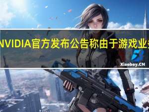 NVIDIA官方发布公告称由于游戏业务低迷