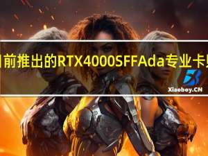 NVIDIA日前推出的RTX4000SFFAda专业卡则令人眼前一亮