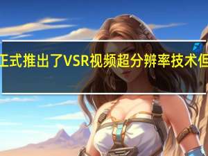NVIDIA正式推出了VSR视频超分辨率技术但仅支持RTX30/40系列显卡
