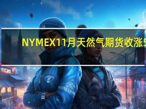 NYMEX 11月天然气期货收涨5.94%报3.3520美元/百万英热单位