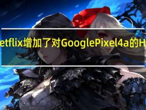 Netflix增加了对Google Pixel 4a的HDR支持