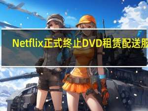 Netflix正式终止DVD租赁配送服务