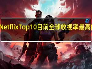 NetflixTop10目前全球收视率最高的节目
