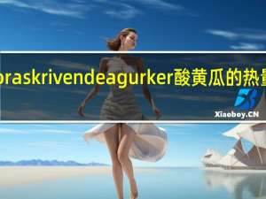 Nora skrivende agurker 酸黄瓜的热量是多少