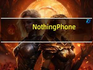 NothingPhone(1)是官方的具有独特的设计 120Hz显示屏等