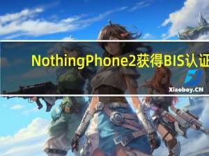 Nothing Phone2获得BIS认证