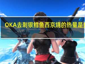 OKA 去刺银鳕鱼西京烧的热量是多少