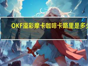 OKF 溢彩 摩卡咖啡卡路里是多少