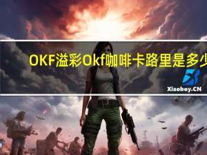 OKF 溢彩 Okf 咖啡卡路里是多少