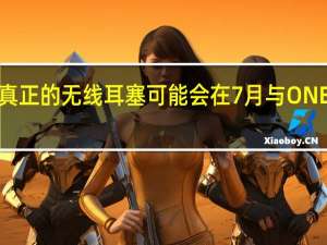 ONEPLUS真正的无线耳塞可能会在7月与ONEPLUS Z一同推出