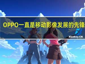 OPPO一直是移动影像发展的先锋品牌