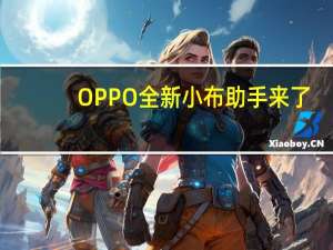 OPPO全新小布助手来了：首次接入AndesGPT大模型