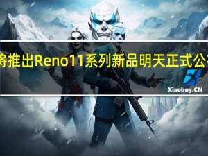 OPPO即将推出Reno11系列新品明天正式公布新品发布时间