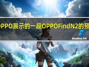 OPPO展示的一段OPPOFindN2的预热视频
