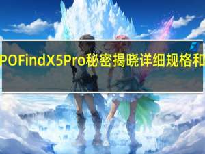 OPPOFindX5Pro秘密揭晓详细规格和渲染泄漏