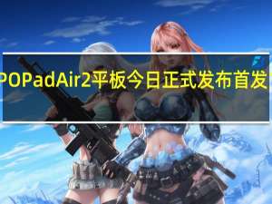 OPPOPadAir2平板今日正式发布首发1299元起