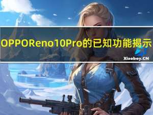 OPPO Reno 10 Pro的已知功能揭示