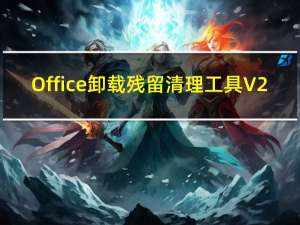 Office卸载残留清理工具 V2.0 绿色免费版（Office卸载残留清理工具 V2.0 绿色免费版功能简介）