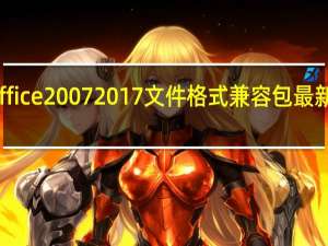 Office2007 2017文件格式兼容包 最新优化版（Office2007 2017文件格式兼容包 最新优化版功能简介）