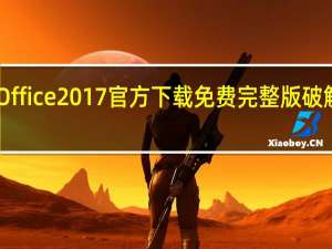 Office2017官方下载免费完整版破解版 32/64位 全免费版（Office2017官方下载免费完整版破解版 32/64位 全免费版功能简介）