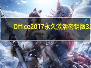 Office2017永久激活密钥版 32/64位 免安装版（Office2017永久激活密钥版 32/64位 免安装版功能简介）