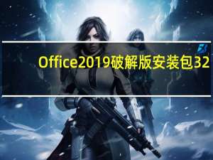 Office2019破解版安装包 32/64位 中文免费完整版（Office2019破解版安装包 32/64位 中文免费完整版功能简介）
