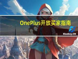 OnePlus 开放买家指南：您需要了解的一切