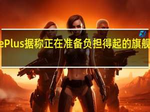 OnePlus据称正在准备负担得起的旗舰智能手机