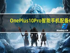 OnePlus 10 Pro智能手机配备6.7英寸AMOLED显示屏