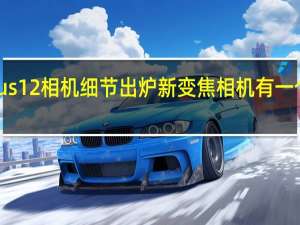 OnePlus12相机细节出炉新变焦相机有一个杀手级功能