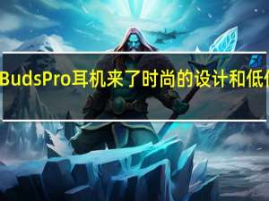 OnePlusBudsPro耳机来了时尚的设计和低价的自适应降噪
