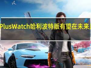 OnePlusWatch哈利波特版有望在未来几周内推出