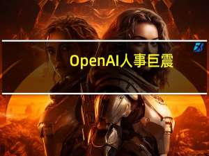 OpenAI人事巨震，Sam Altman辞去CEO职务 到底什么情况嘞