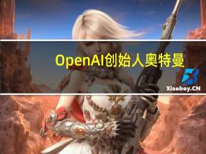 OpenAI创始人奥特曼：对AI领域的政府间合作很有信心