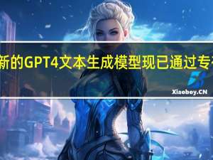 OpenAI宣布最新的GPT4文本生成模型现已通过专有API向开发人员开放