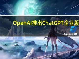 OpenAI推出ChatGPT企业版