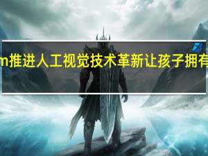 OrCam推进人工视觉技术革新 让孩子拥有光明的未来