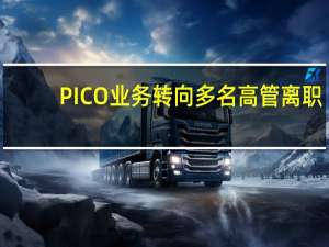 PICO业务转向多名高管离职？回应：消息不实在正常运营