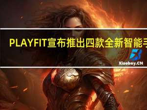 PLAYFIT宣布推出四款全新智能手表