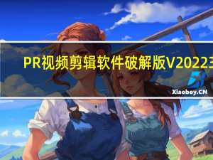 PR视频剪辑软件破解版 V2022 32/64位 汉化免费版（PR视频剪辑软件破解版 V2022 32/64位 汉化免费版功能简介）