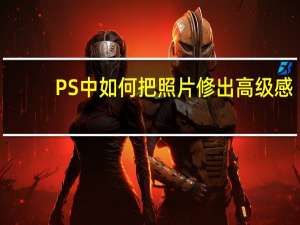 PS中如何把照片修出高级感