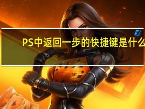 PS中返回一步的快捷键是什么？