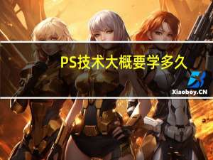 PS技术大概要学多久